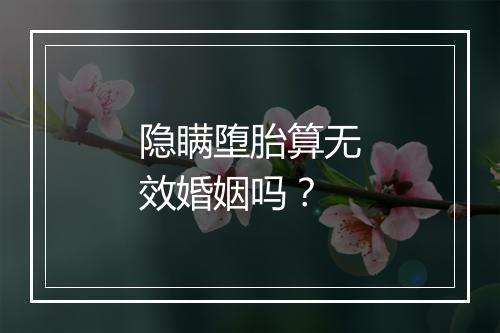 隐瞒堕胎算无效婚姻吗？