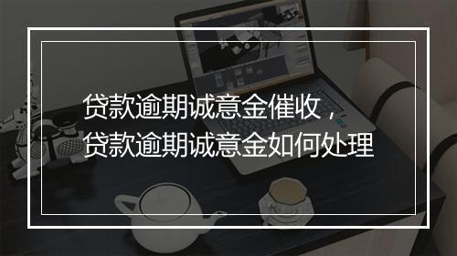 贷款逾期诚意金催收 ,贷款逾期诚意金如何处理
