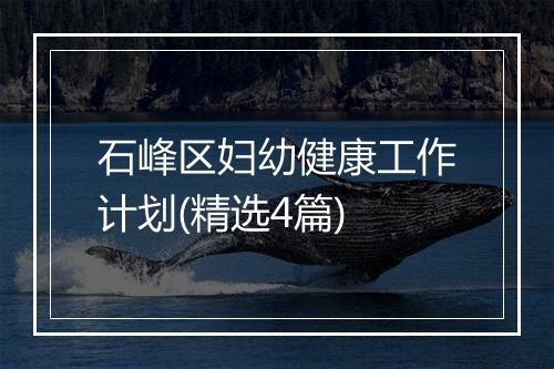 石峰区妇幼健康工作计划(精选4篇)