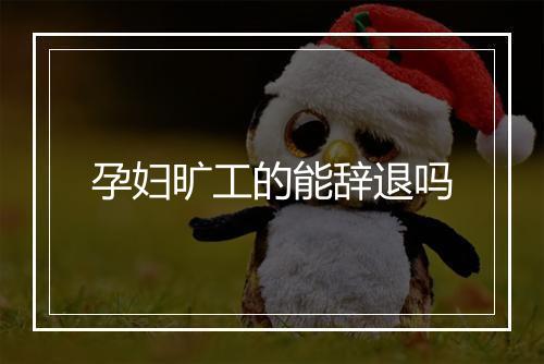 孕妇旷工的能辞退吗