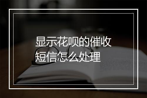 显示花呗的催收短信怎么处理