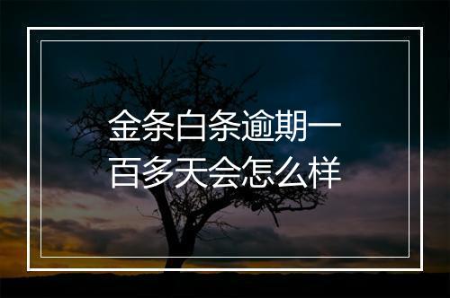 金条白条逾期一百多天会怎么样