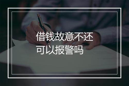 借钱故意不还可以报警吗