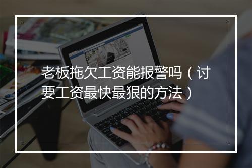 老板拖欠工资能报警吗（讨要工资最快最狠的方法）