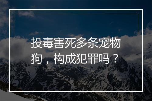 投毒害死多条宠物狗，构成犯罪吗？