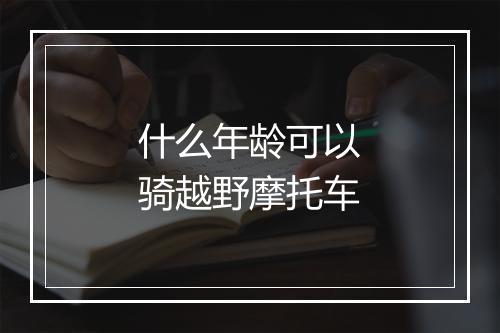 什么年龄可以骑越野摩托车