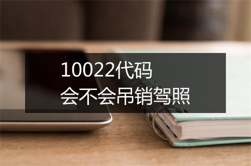 10022代码会不会吊销驾照