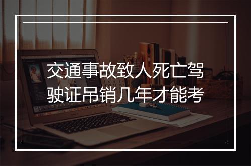交通事故致人死亡驾驶证吊销几年才能考