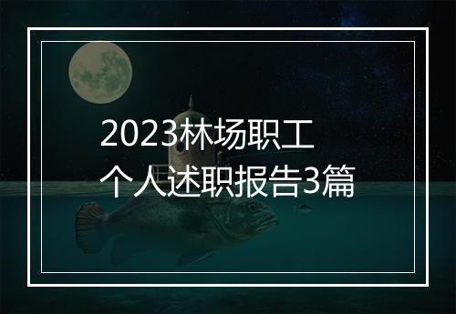 2023林场职工个人述职报告3篇