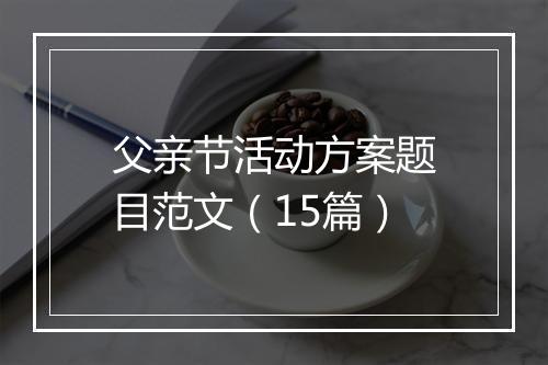 父亲节活动方案题目范文（15篇）