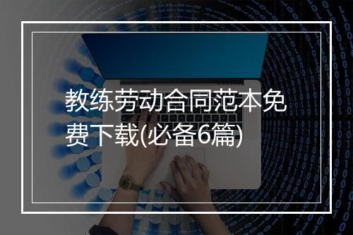 教练劳动合同范本免费下载(必备6篇)