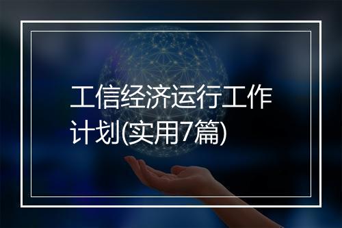工信经济运行工作计划(实用7篇)