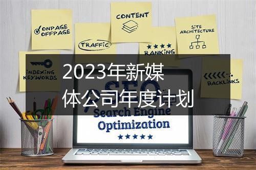 2023年新媒体公司年度计划
