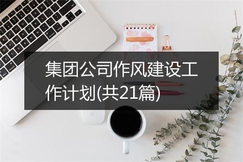 集团公司作风建设工作计划(共21篇)