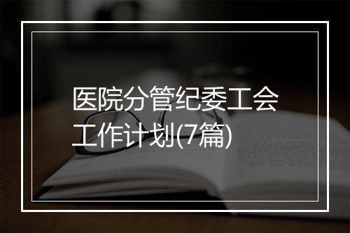 医院分管纪委工会工作计划(7篇)