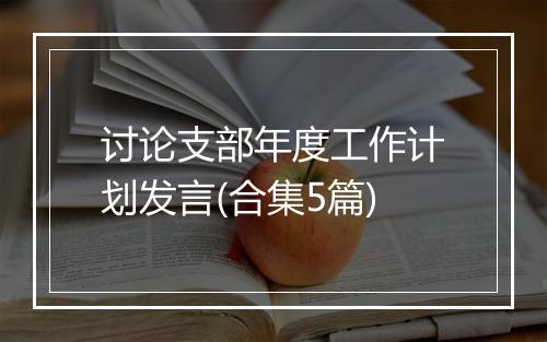 讨论支部年度工作计划发言(合集5篇)