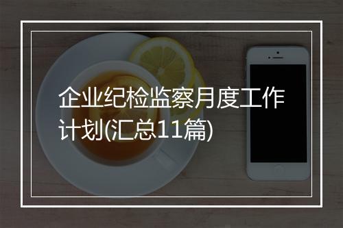 企业纪检监察月度工作计划(汇总11篇)