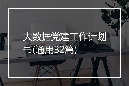 大数据党建工作计划书(通用32篇)