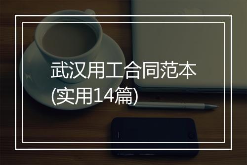武汉用工合同范本(实用14篇)