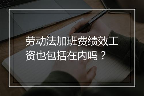 劳动法加班费绩效工资也包括在内吗？