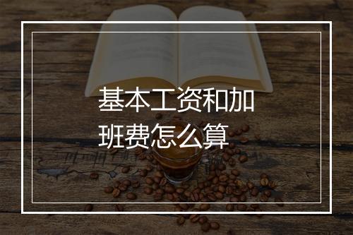 基本工资和加班费怎么算