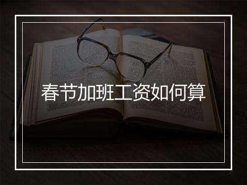 春节加班工资如何算