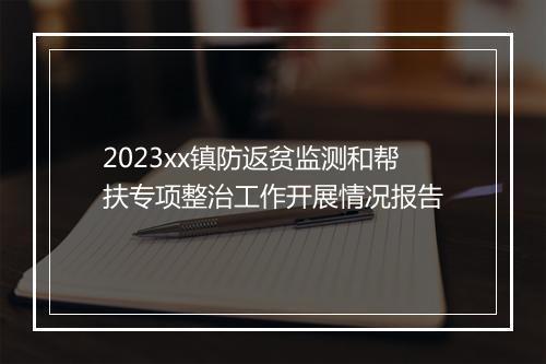 2023xx镇防返贫监测和帮扶专项整治工作开展情况报告