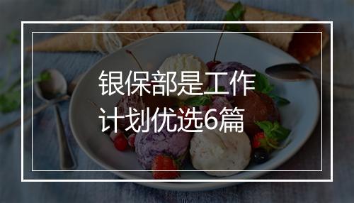 银保部是工作计划优选6篇