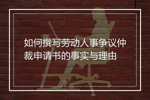 如何撰写劳动人事争议仲裁申请书的事实与理由