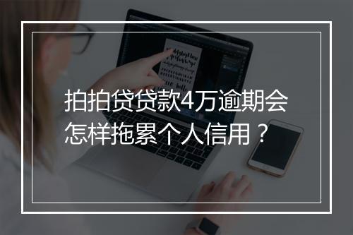 拍拍贷贷款4万逾期会怎样拖累个人信用？