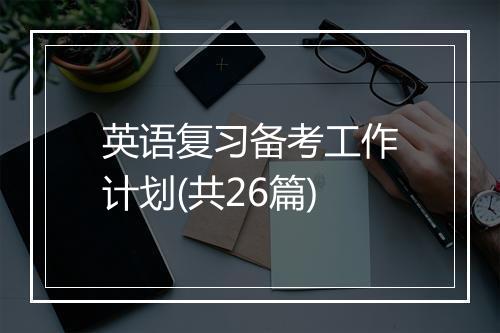 英语复习备考工作计划(共26篇)