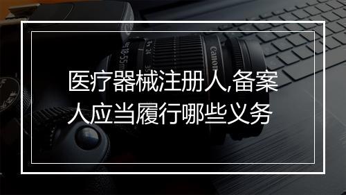 医疗器械注册人,备案人应当履行哪些义务