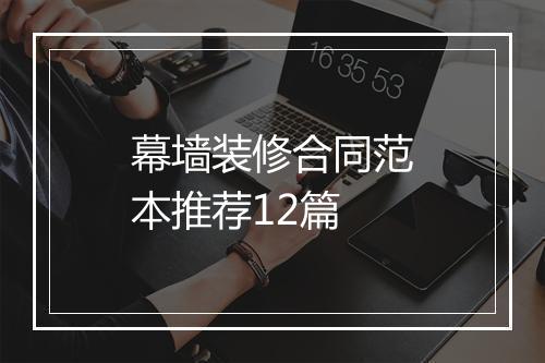 幕墙装修合同范本推荐12篇