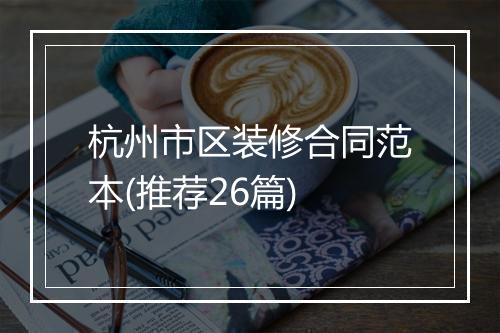 杭州市区装修合同范本(推荐26篇)