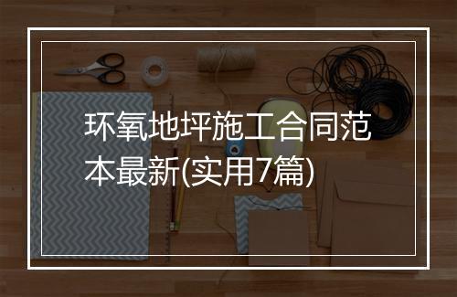 环氧地坪施工合同范本最新(实用7篇)