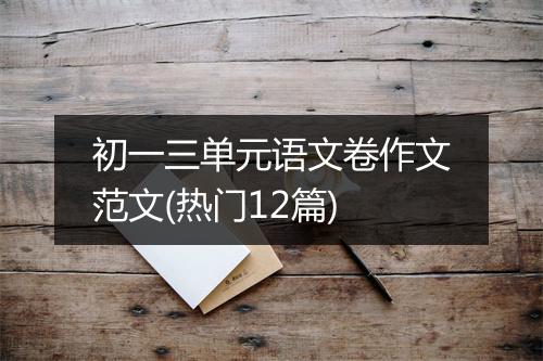 初一三单元语文卷作文范文(热门12篇)