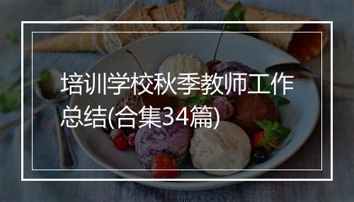 培训学校秋季教师工作总结(合集34篇)