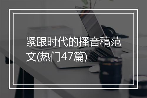 紧跟时代的播音稿范文(热门47篇)