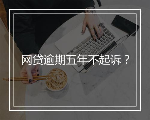 网贷逾期五年不起诉？