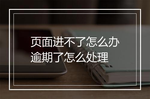 页面进不了怎么办逾期了怎么处理