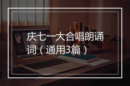 庆七一大合唱朗诵词（通用3篇）