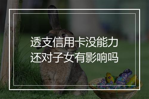透支信用卡没能力还对子女有影响吗