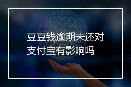 豆豆钱逾期未还对支付宝有影响吗