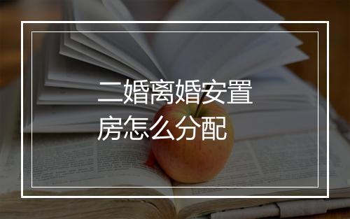 二婚离婚安置房怎么分配