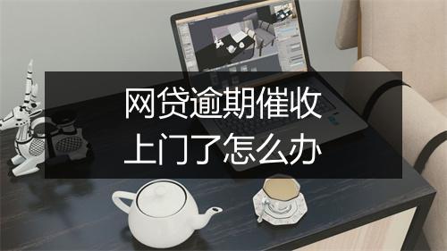 网贷逾期催收上门了怎么办
