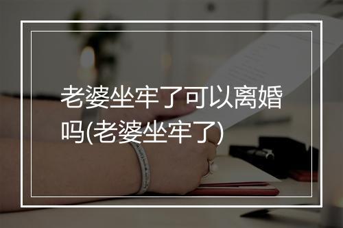 老婆坐牢了可以离婚吗(老婆坐牢了)