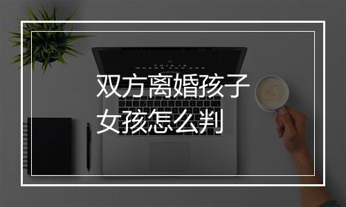 双方离婚孩子女孩怎么判