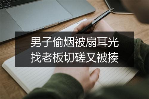 男子偷烟被扇耳光找老板切磋又被揍