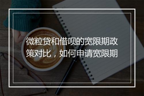 微粒贷和借呗的宽限期政策对比，如何申请宽限期
