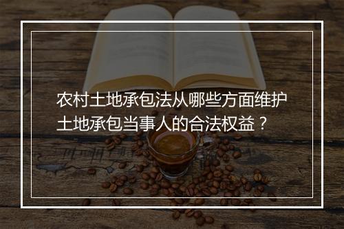 农村土地承包法从哪些方面维护土地承包当事人的合法权益？